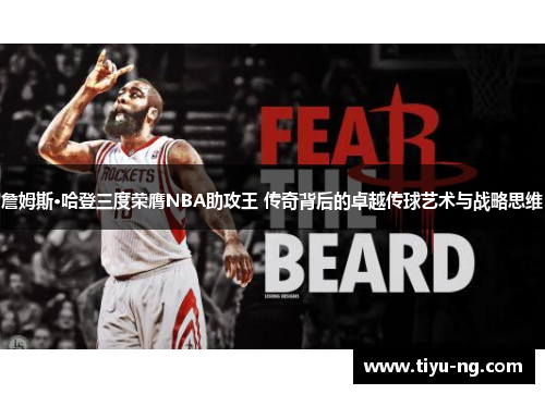 詹姆斯·哈登三度荣膺NBA助攻王 传奇背后的卓越传球艺术与战略思维