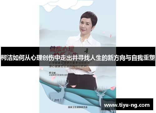 柯洁如何从心理创伤中走出并寻找人生的新方向与自我重塑