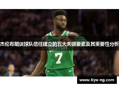 杰伦布朗谈球队信任建立的五大关键要素及其重要性分析