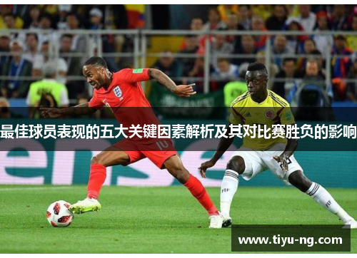 最佳球员表现的五大关键因素解析及其对比赛胜负的影响