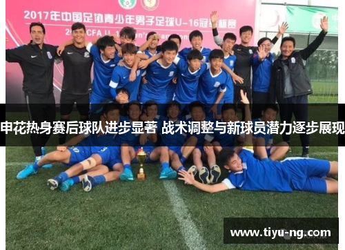 申花热身赛后球队进步显著 战术调整与新球员潜力逐步展现