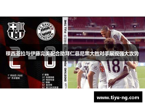 穆西亚拉与伊藤完美配合助拜仁慕尼黑大胜对手展现强大攻势