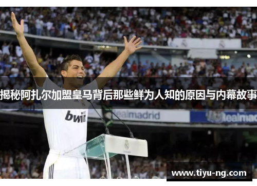 揭秘阿扎尔加盟皇马背后那些鲜为人知的原因与内幕故事