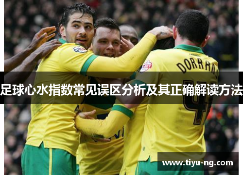 足球心水指数常见误区分析及其正确解读方法